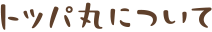 トッパ丸について